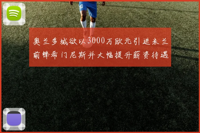 奥兰多城欲以3000万欧元引进米兰前锋希门尼斯并大幅提升薪资待遇